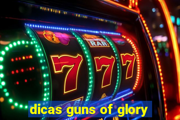 dicas guns of glory